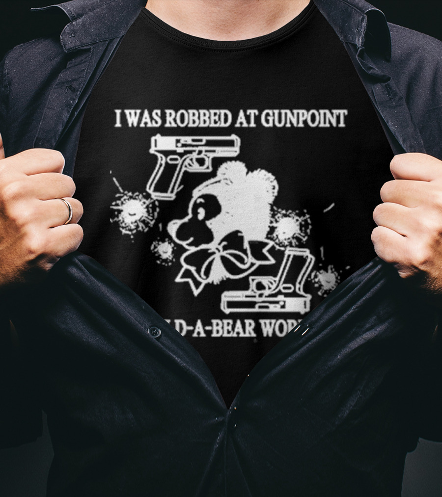 I Was Robbed At Gunpoint At Build-A-Bear Workshop T-Shirt