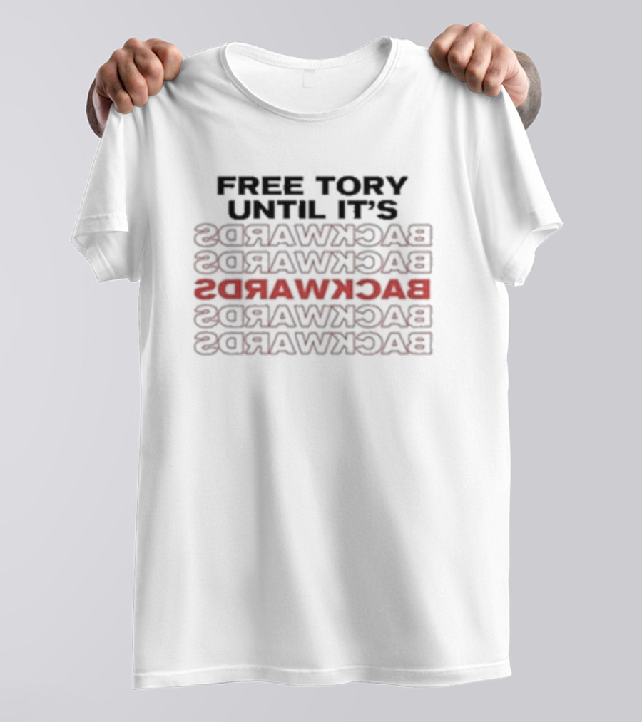 Free Tory Until It’s Backwards BACKWARDS BACKWARDS BACKWARDS BACKWARDS BACKWARDS T-Shirt