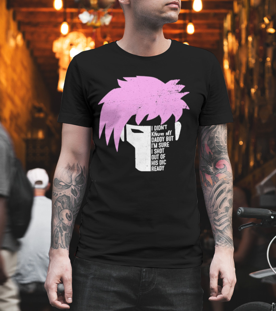 I Didn't Know My Daddy But I'm Sure I Shot Out Of His Dic Ready Gambit T-Shirt