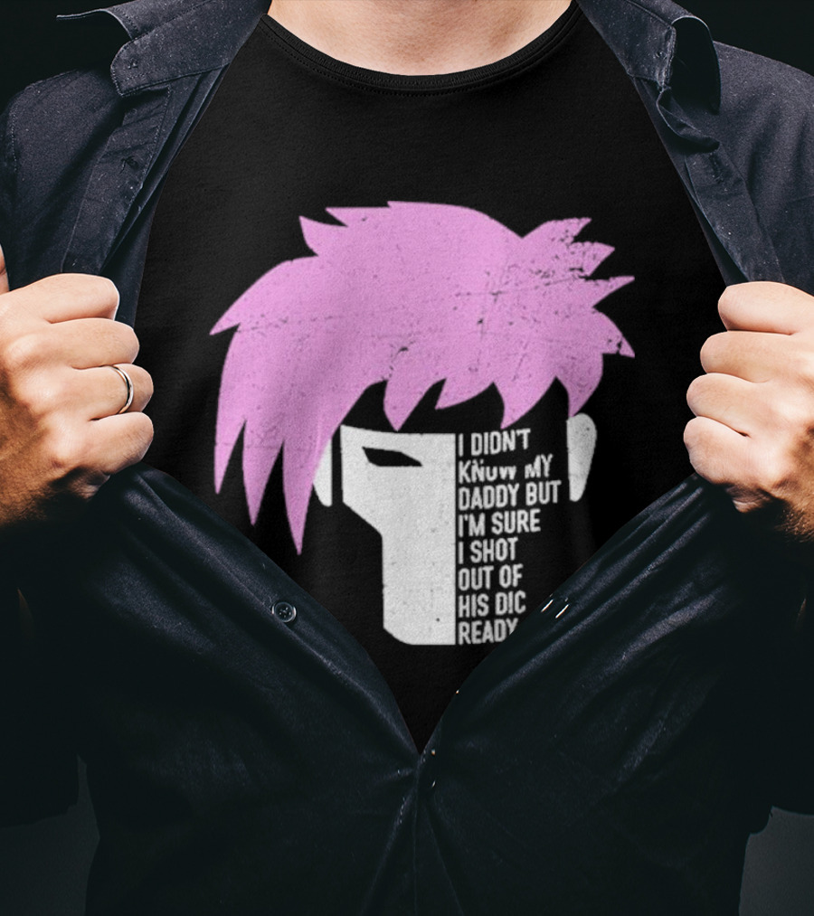 I Didn't Know My Daddy But I'm Sure I Shot Out Of His Dic Ready Gambit T-Shirt