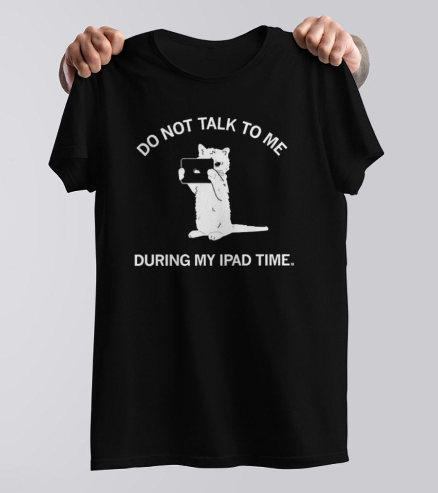 Do Not Talk To Me During My IPad Time Cat Holding Tablet T-Shirt
