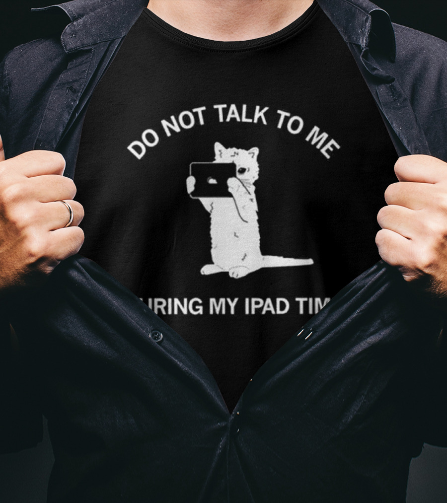 Do Not Talk To Me During My IPad Time Cat Holding Tablet T-Shirt