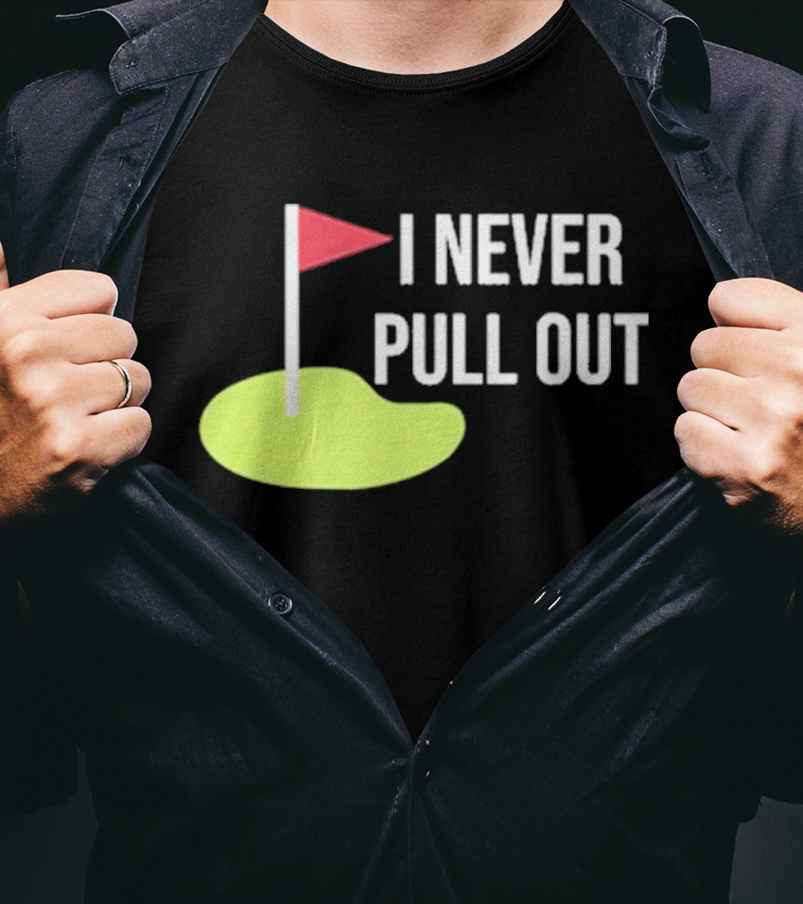 I Never Pull Out Golf Flag And Green T-Shirt