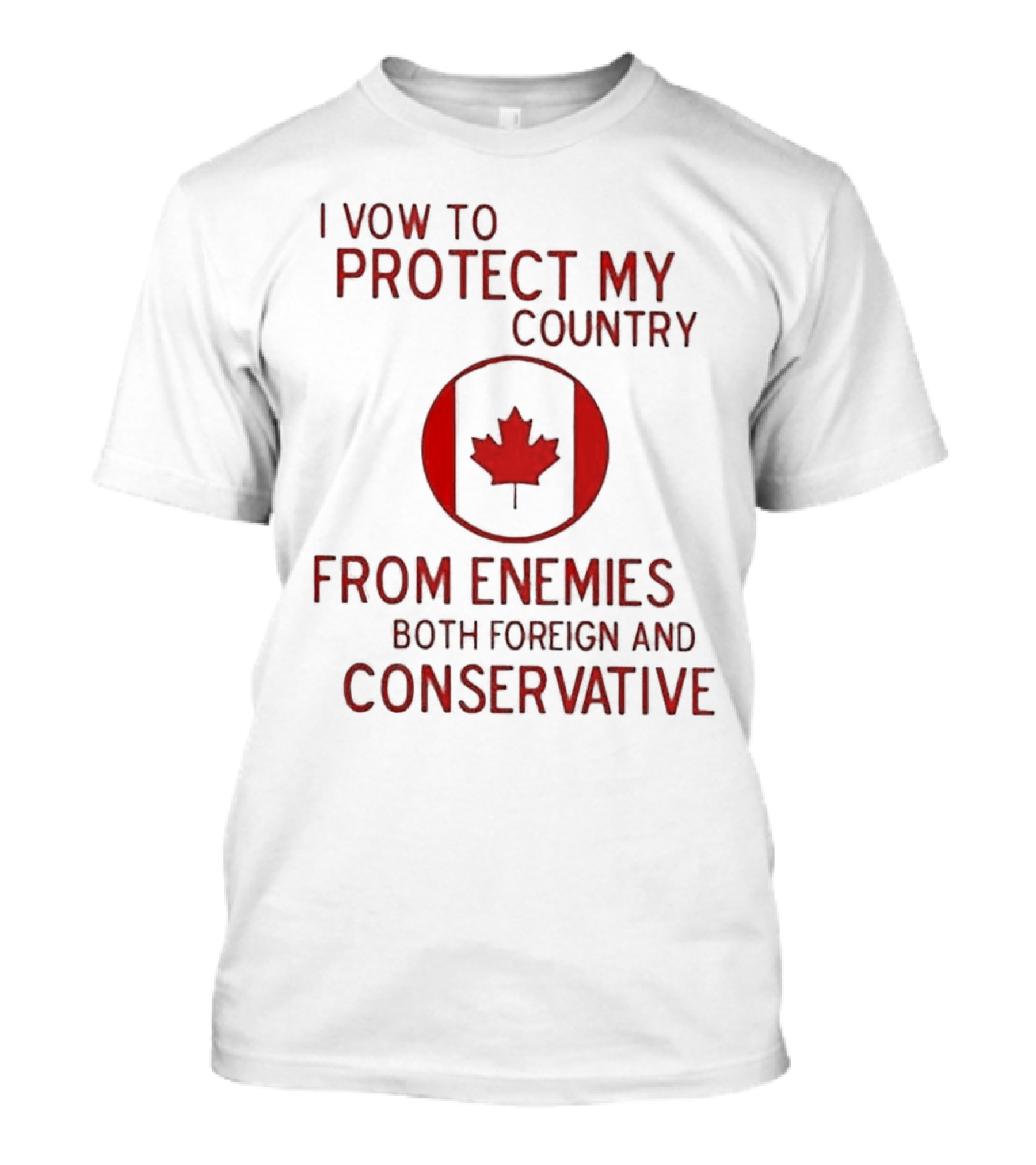I Vow To Protect My Country From Enemies Both Foreign And Conservative Canada Maple Leaf T-Shirt