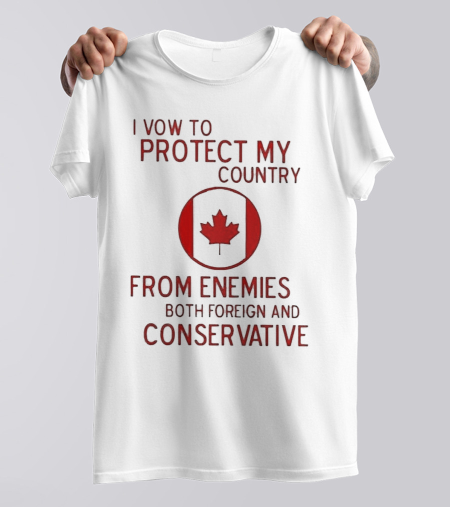I Vow To Protect My Country From Enemies Both Foreign And Conservative Canada Maple Leaf T-Shirt