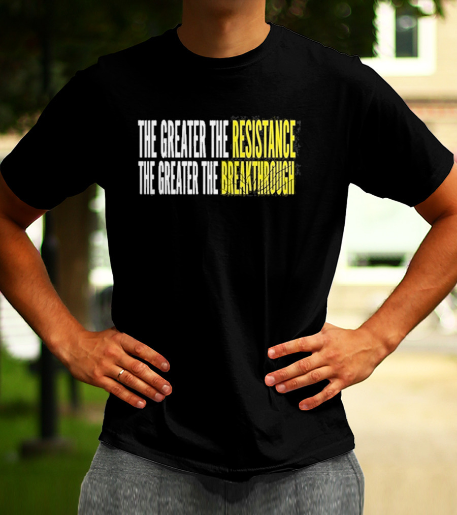 The Greater The Resistance The Greater The Breakthrough Sean Feucht T-Shirt
