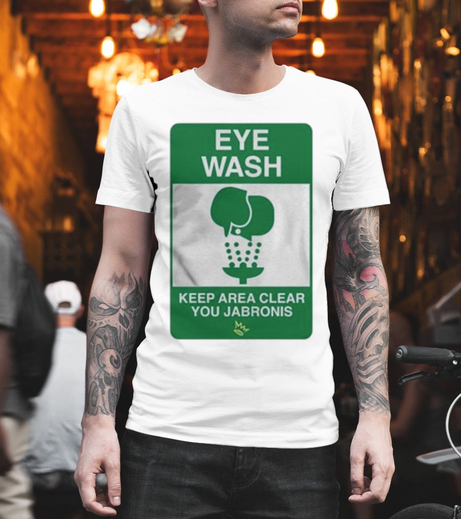 Eye Wash Keep Area Clear You Jabronis Sign With Safety Icon On Green Background T-Shirt