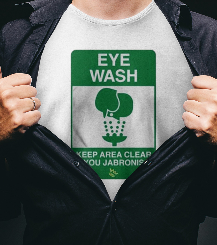 Eye Wash Keep Area Clear You Jabronis Sign With Safety Icon On Green Background T-Shirt