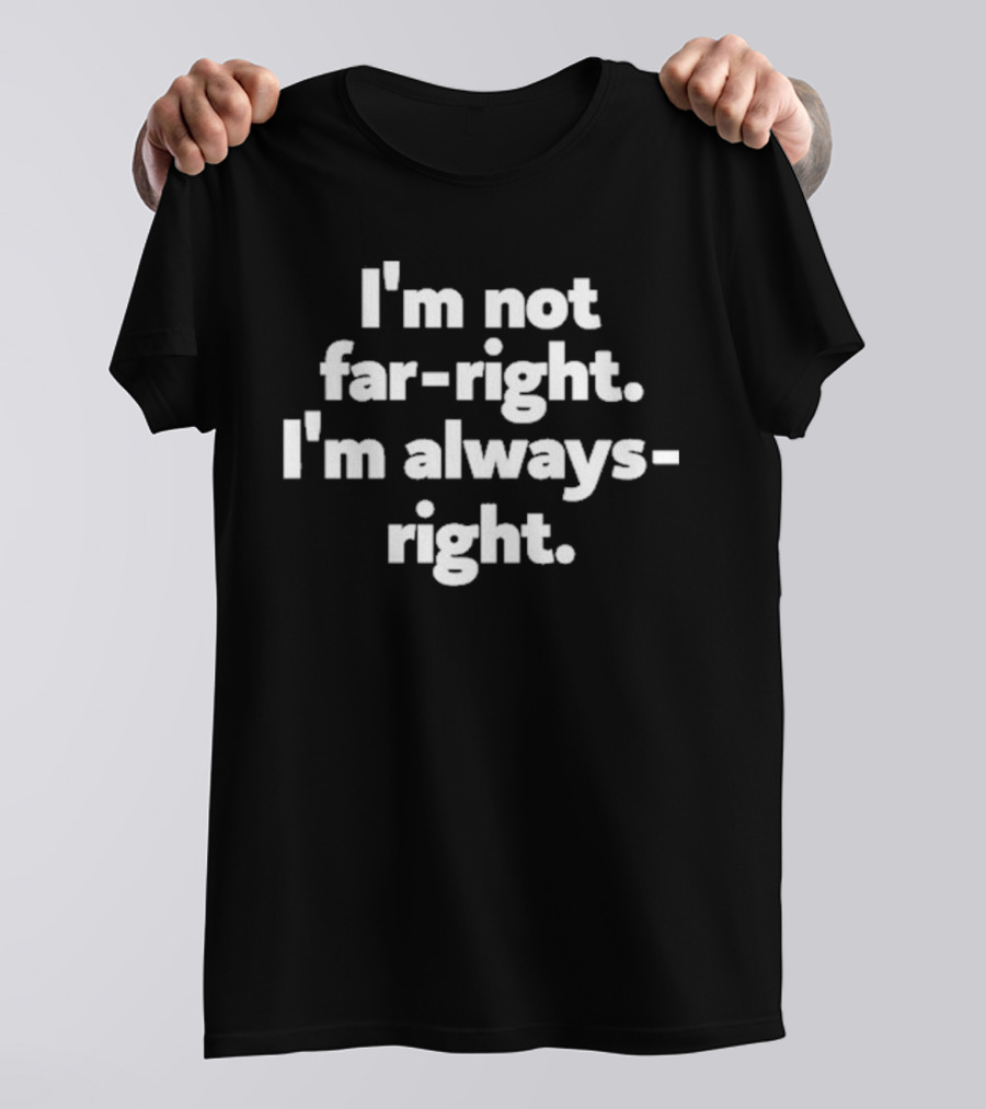 Hazel Appleyard I’m Not Far-Right I’m Always-Right T-Shirt