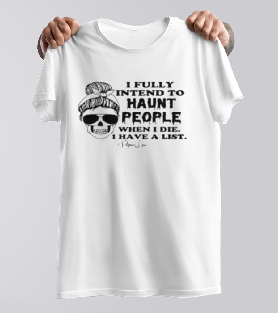 Piper Lou Collection I Fully Intend To Haunt People When I Die I Have A List Skull With Sunglasses T-Shirt