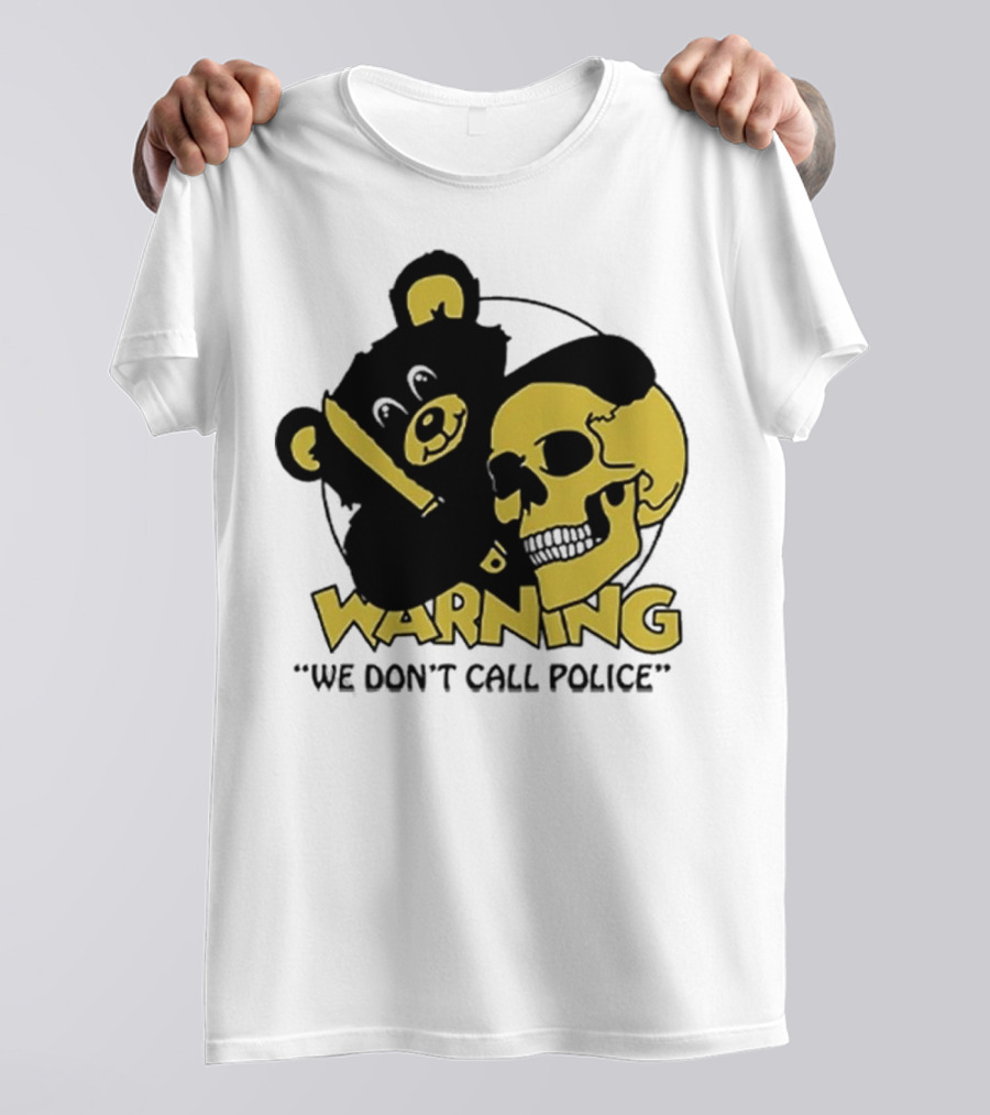 WARNING We Don't Call Police Bear And Skull T-Shirt