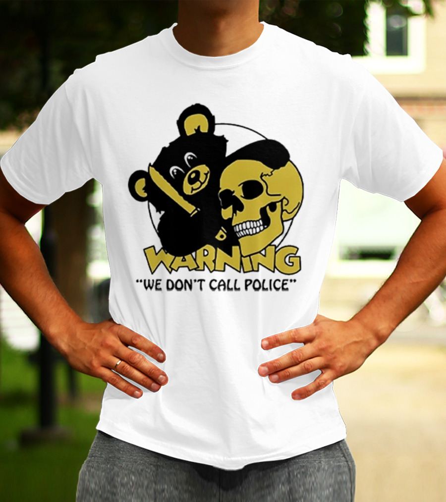WARNING We Don't Call Police Bear And Skull T-Shirt