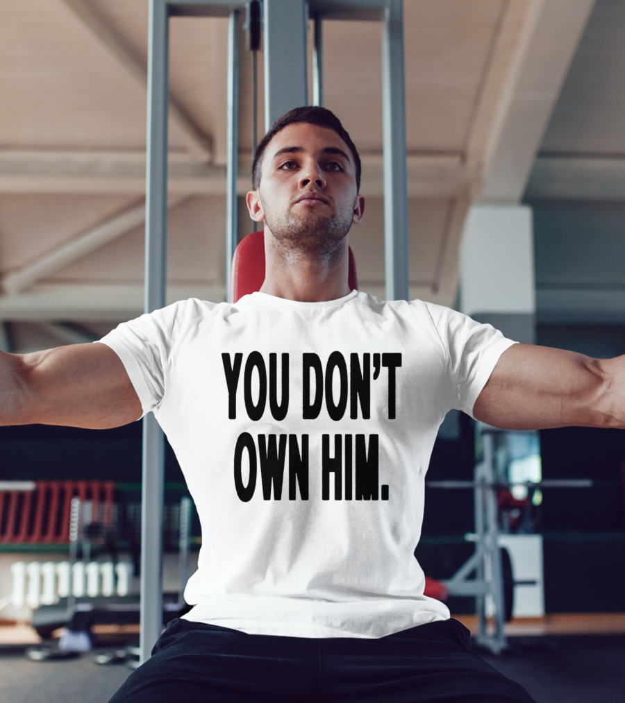 Daniel Seavey You Don’t Own Him You Don't Own Him T-Shirt