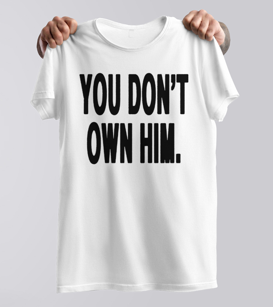 Daniel Seavey You Don’t Own Him You Don't Own Him T-Shirt