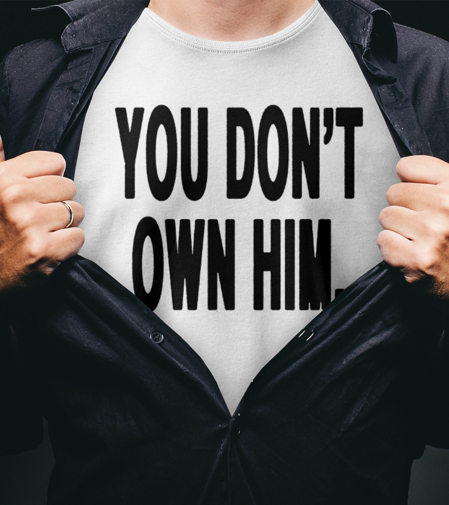Daniel Seavey You Don’t Own Him You Don't Own Him T-Shirt