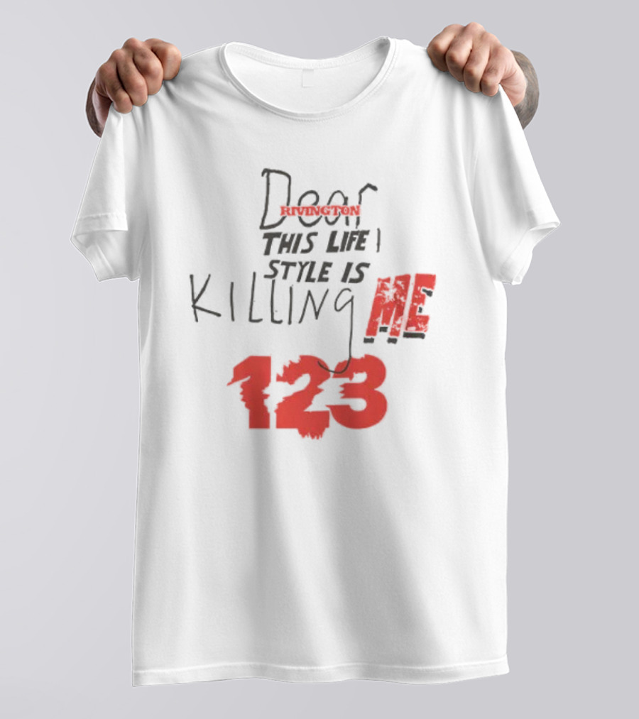 Dear Rivington This Life Style Is Killing Me 123 T-Shirt