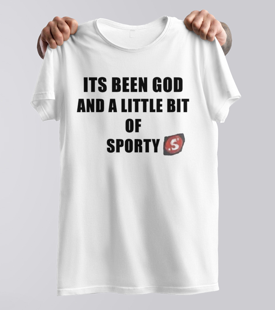 Its Been God And A Little Bit Of Sporty S T-Shirt