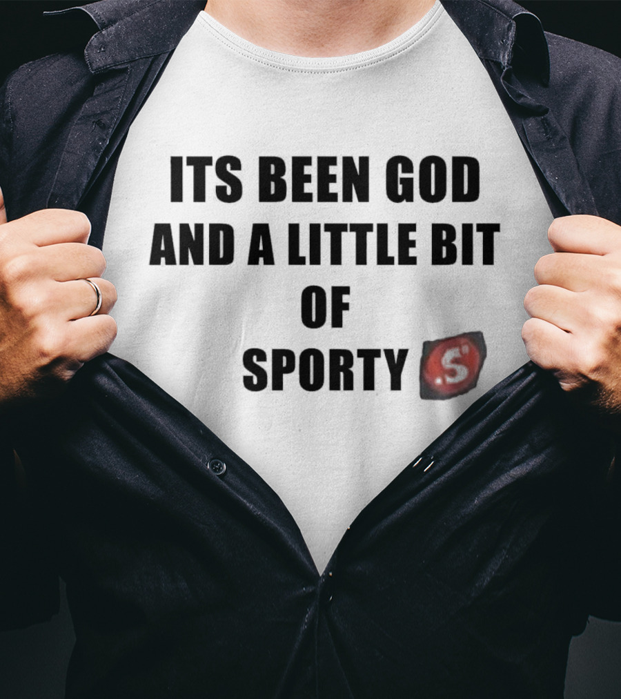 Its Been God And A Little Bit Of Sporty S T-Shirt