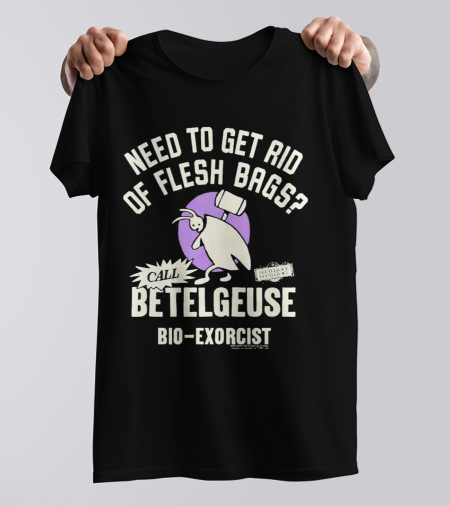 Need To Get Rid Of Flesh Bags Call Betelgeuse Bio-Exorcist T-Shirt