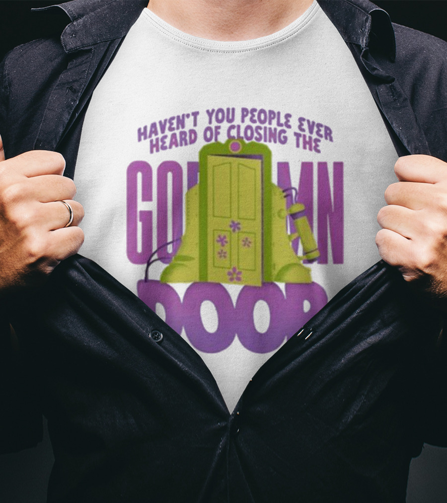 Haven't You People Ever Heard Of Closing The Goddamn Door T-Shirt