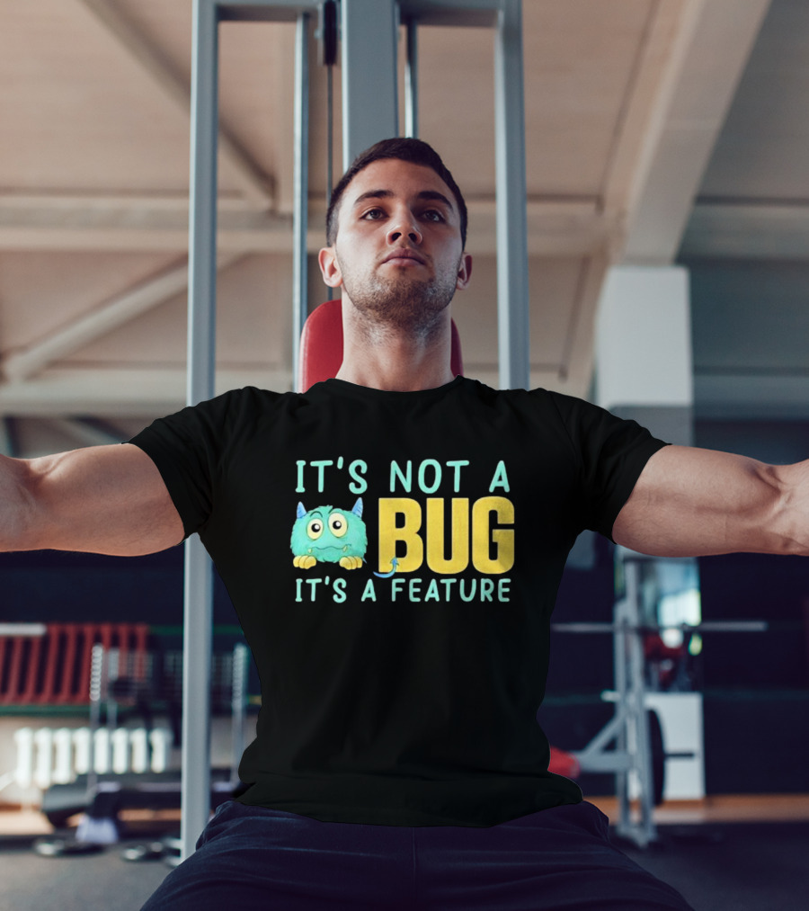 IT'S NOT A BUG IT'S A FEATURE Monster T-Shirt