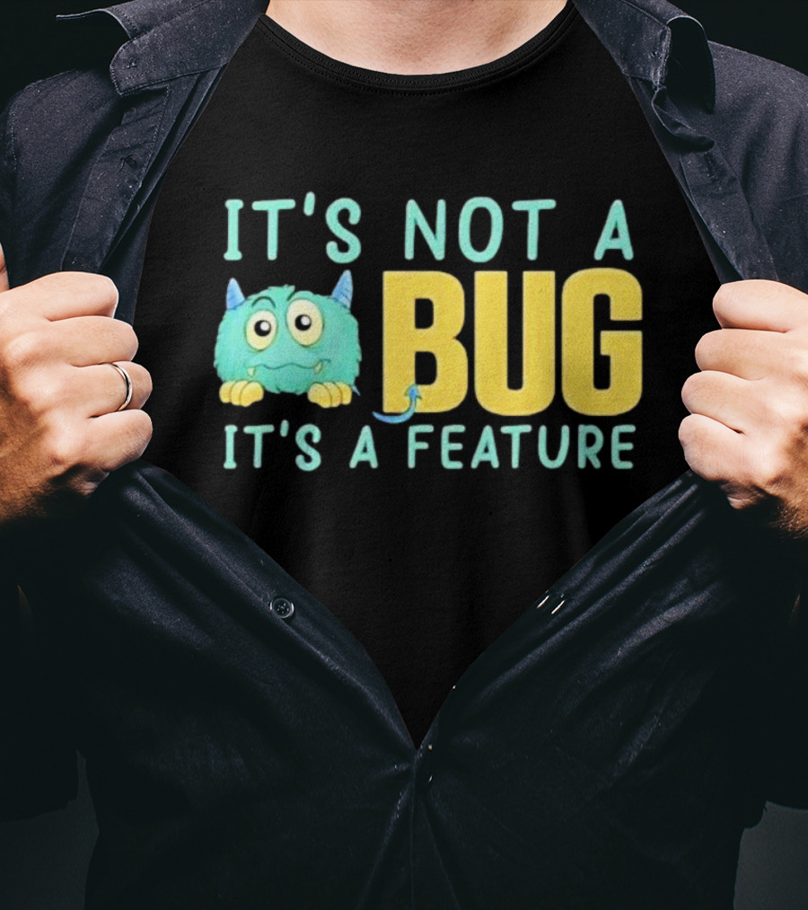 IT'S NOT A BUG IT'S A FEATURE Monster T-Shirt