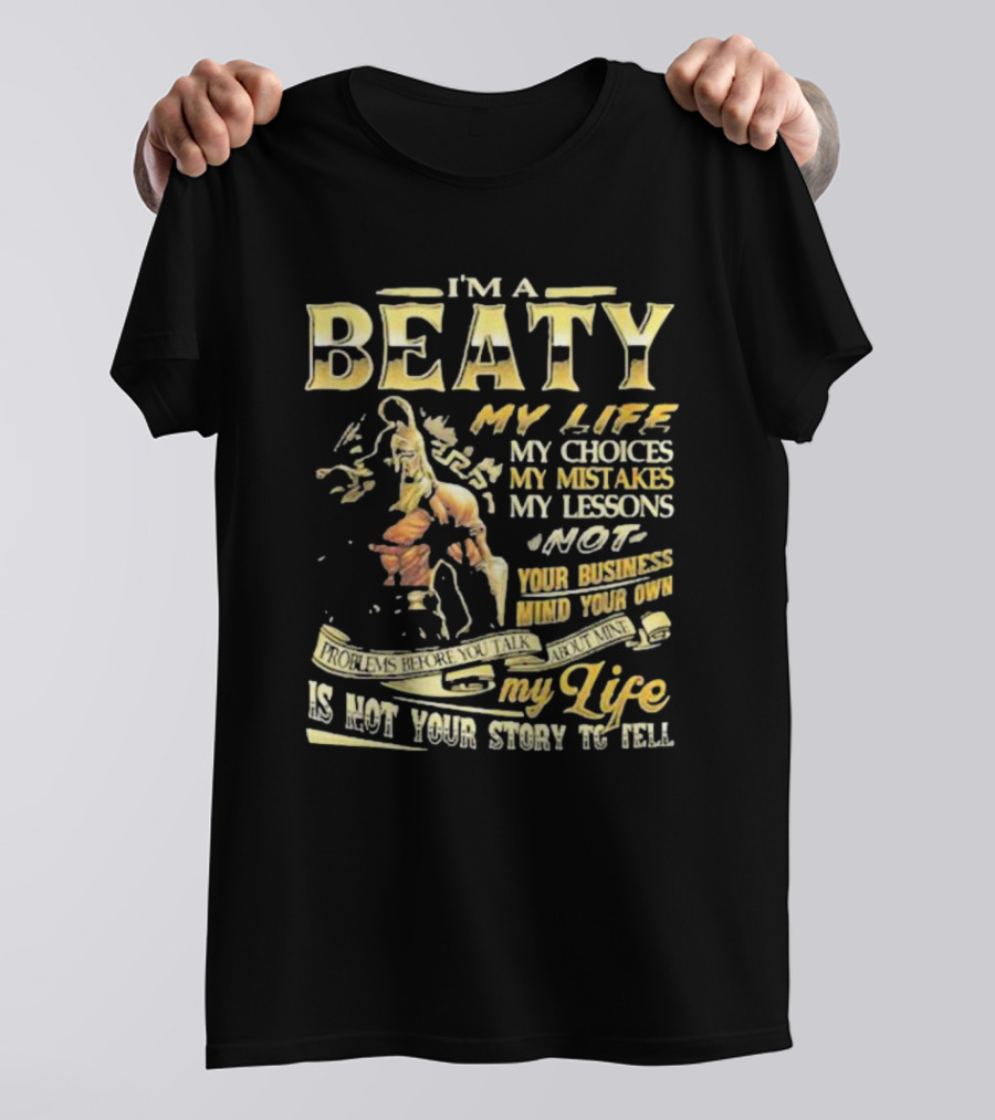I’m A Beaty My Life My Choices My Mistakes My Lessons My Life Is Not Your Story To Tell T-Shirt
