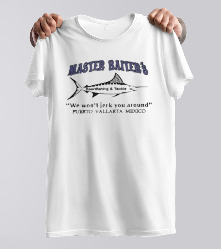 Master Baiter's Sportfishing And Tackle Puerto Vallarta Mexico We Won't Jerk You Around T-Shirt