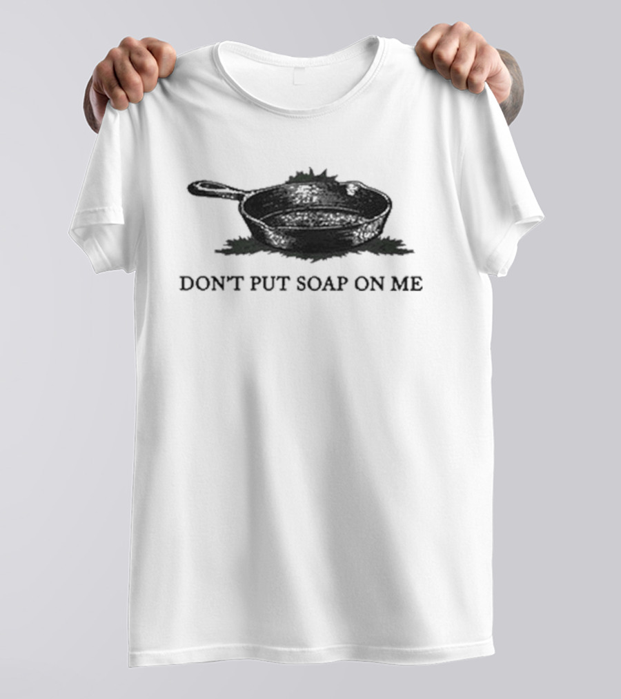 Middle Class Fancy Don’t Put Soap On Me Cast Iron Skillet T-Shirt