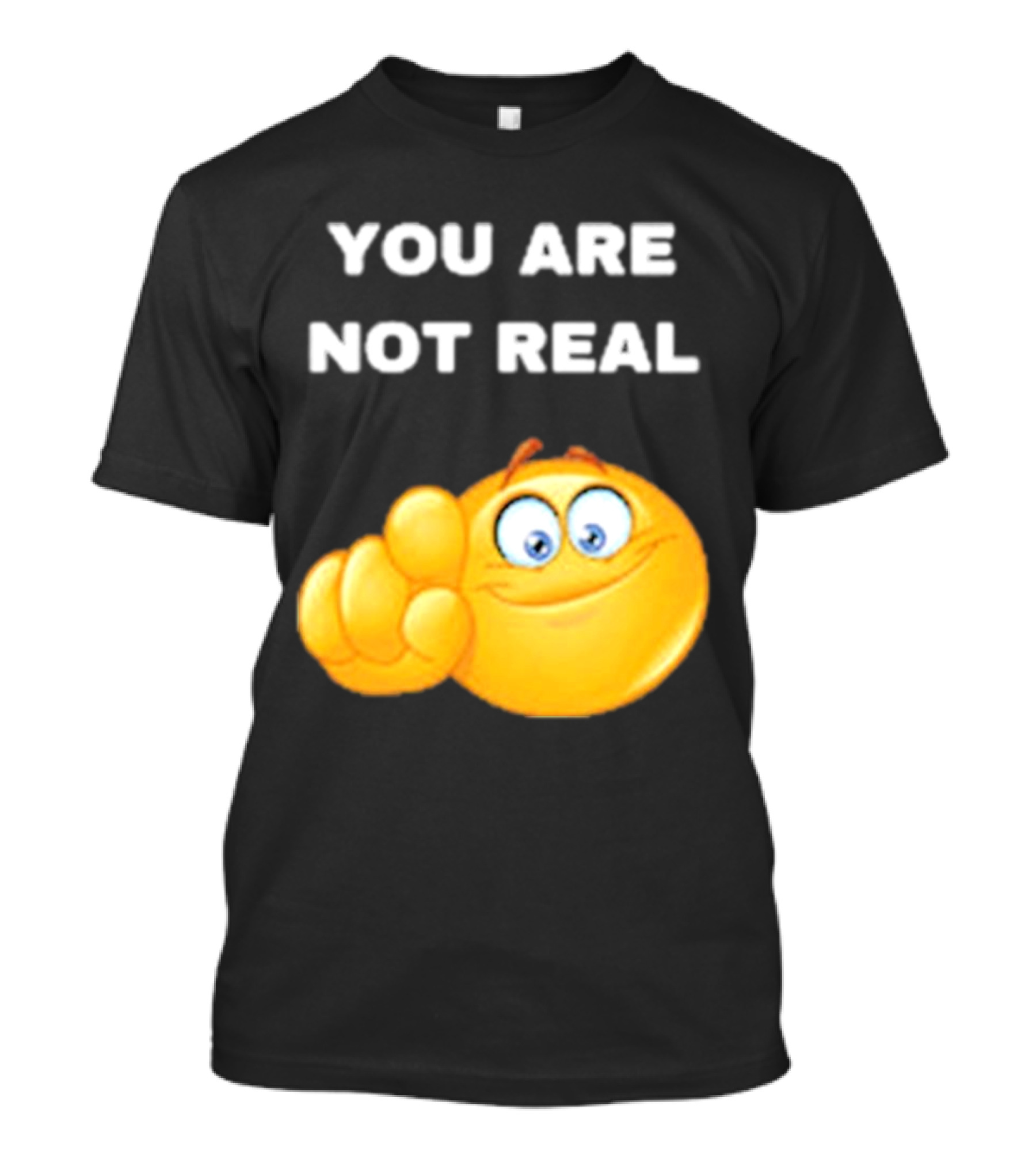 YOU ARE NOT REAL Smiling Emoji Pointing Finger T-Shirt