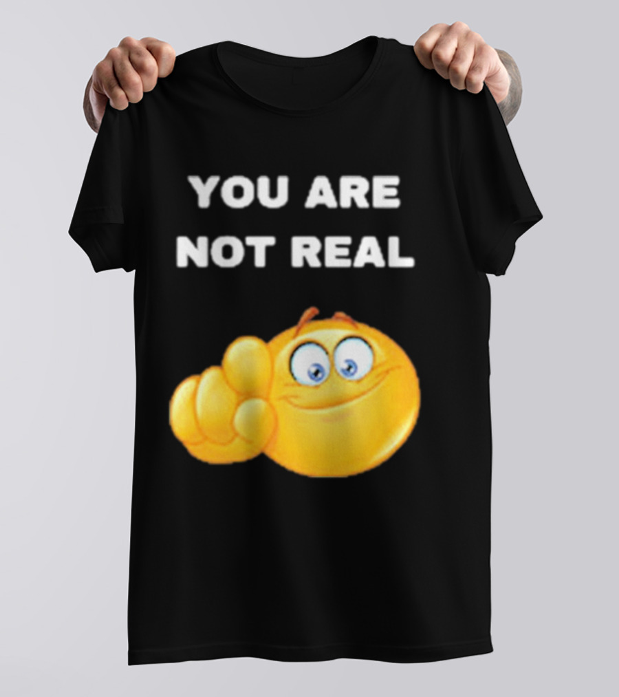 YOU ARE NOT REAL Smiling Emoji Pointing Finger T-Shirt