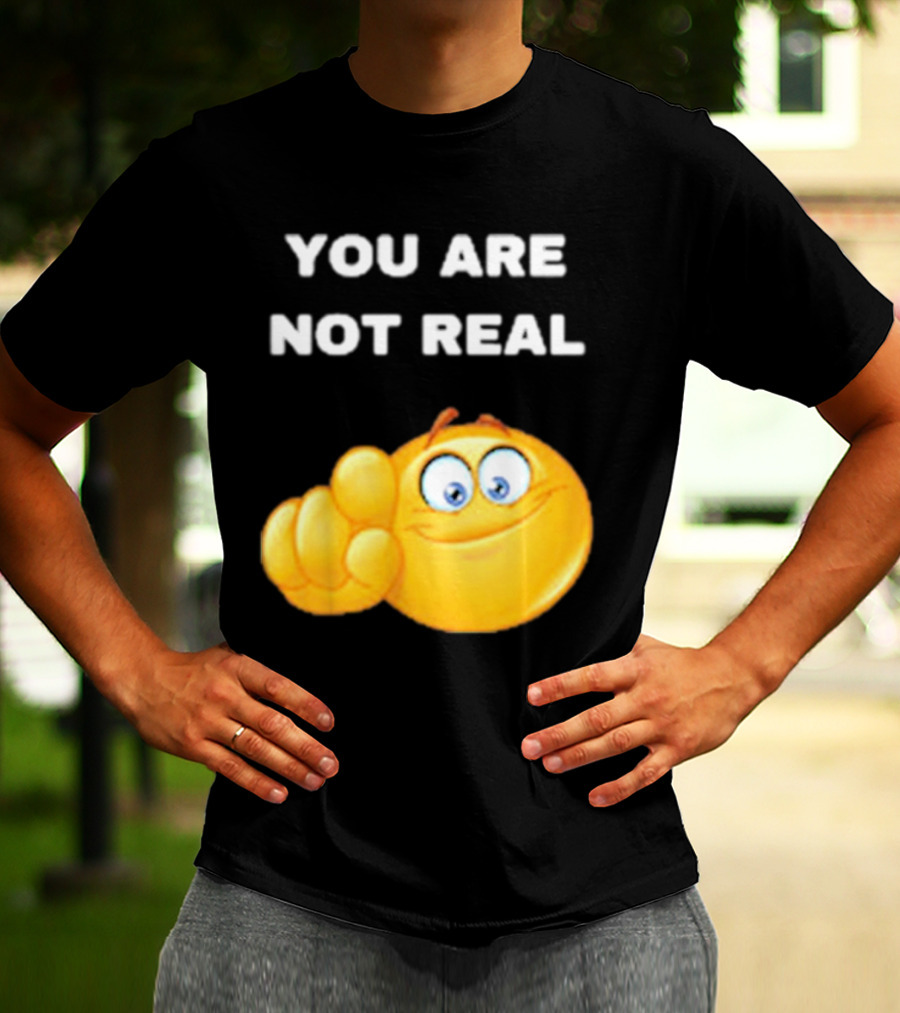 YOU ARE NOT REAL Smiling Emoji Pointing Finger T-Shirt