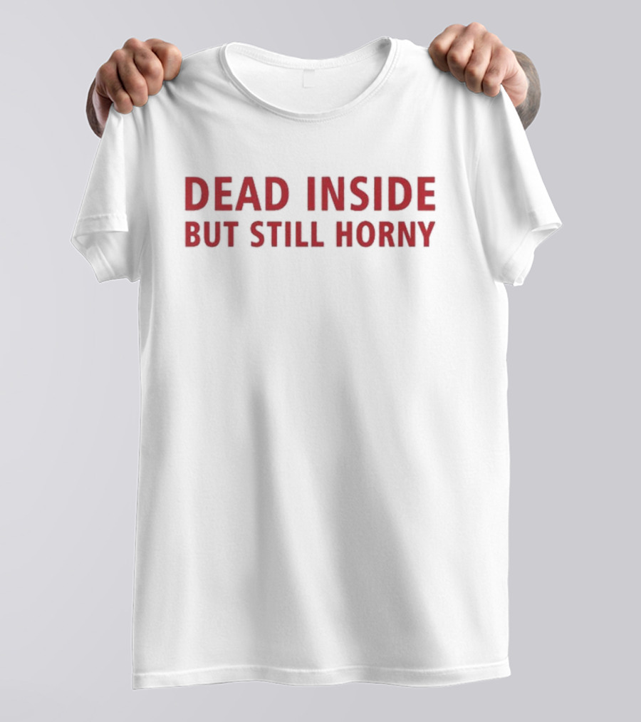 Dead Inside But Still Horny Bold Red Textquote T-Shirt