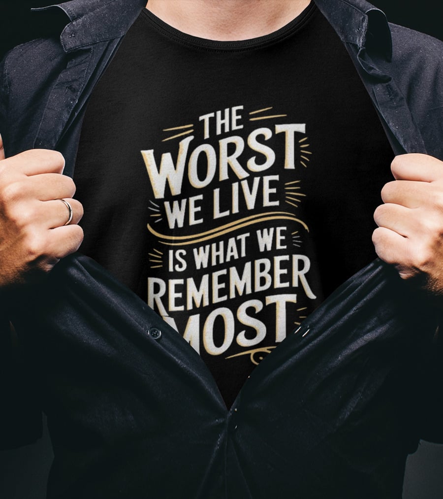 The Worst We Live Is What We Remember Most T-Shirt