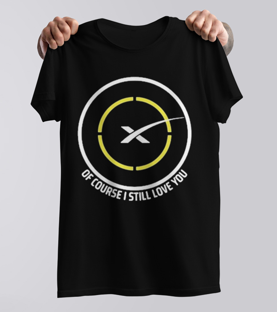 Of Course I Still Love You Spacex Drone Ship T-Shirt