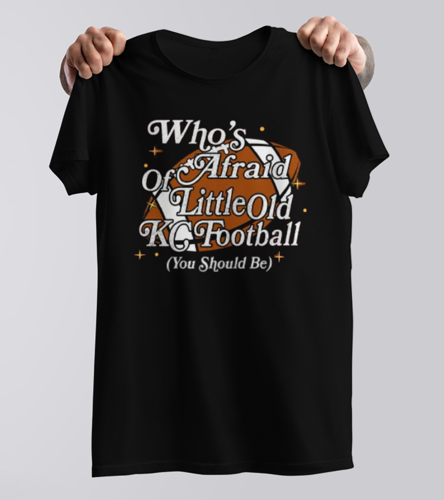 Who’s Afraid Of Little Old KC Football You Should Be Football T-Shirt
