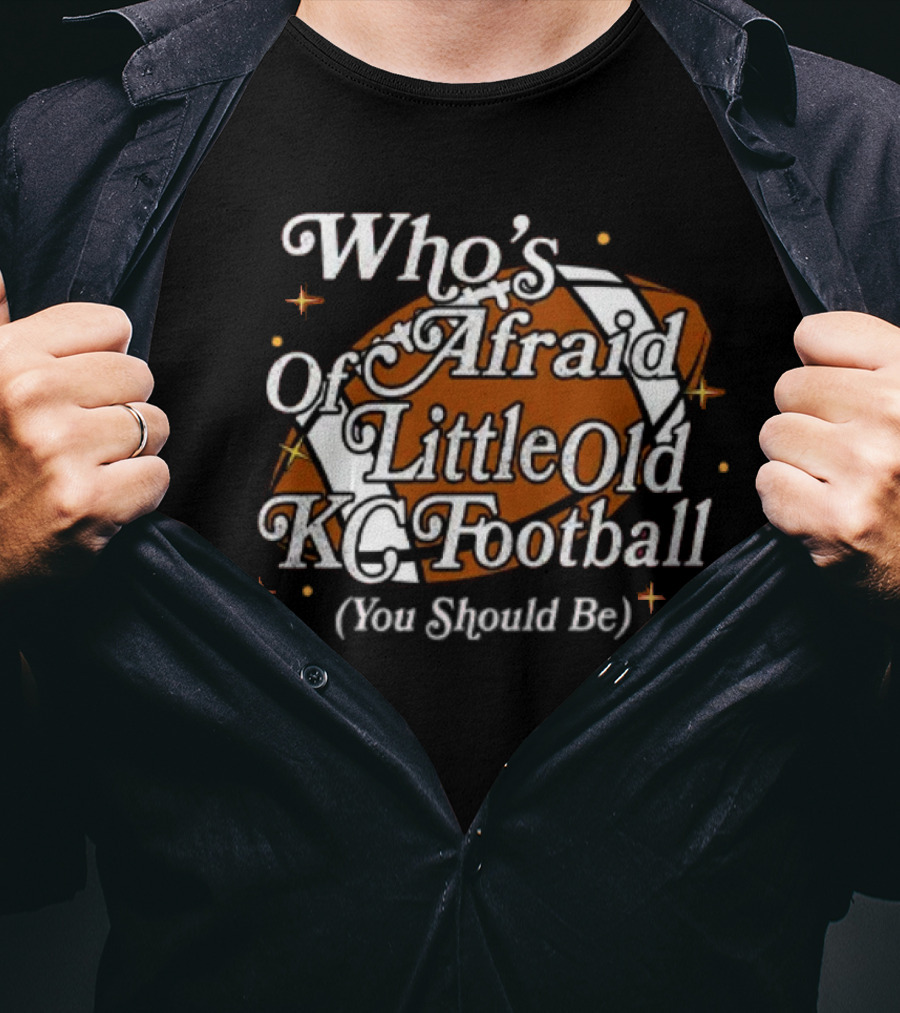 Who’s Afraid Of Little Old KC Football You Should Be Football T-Shirt