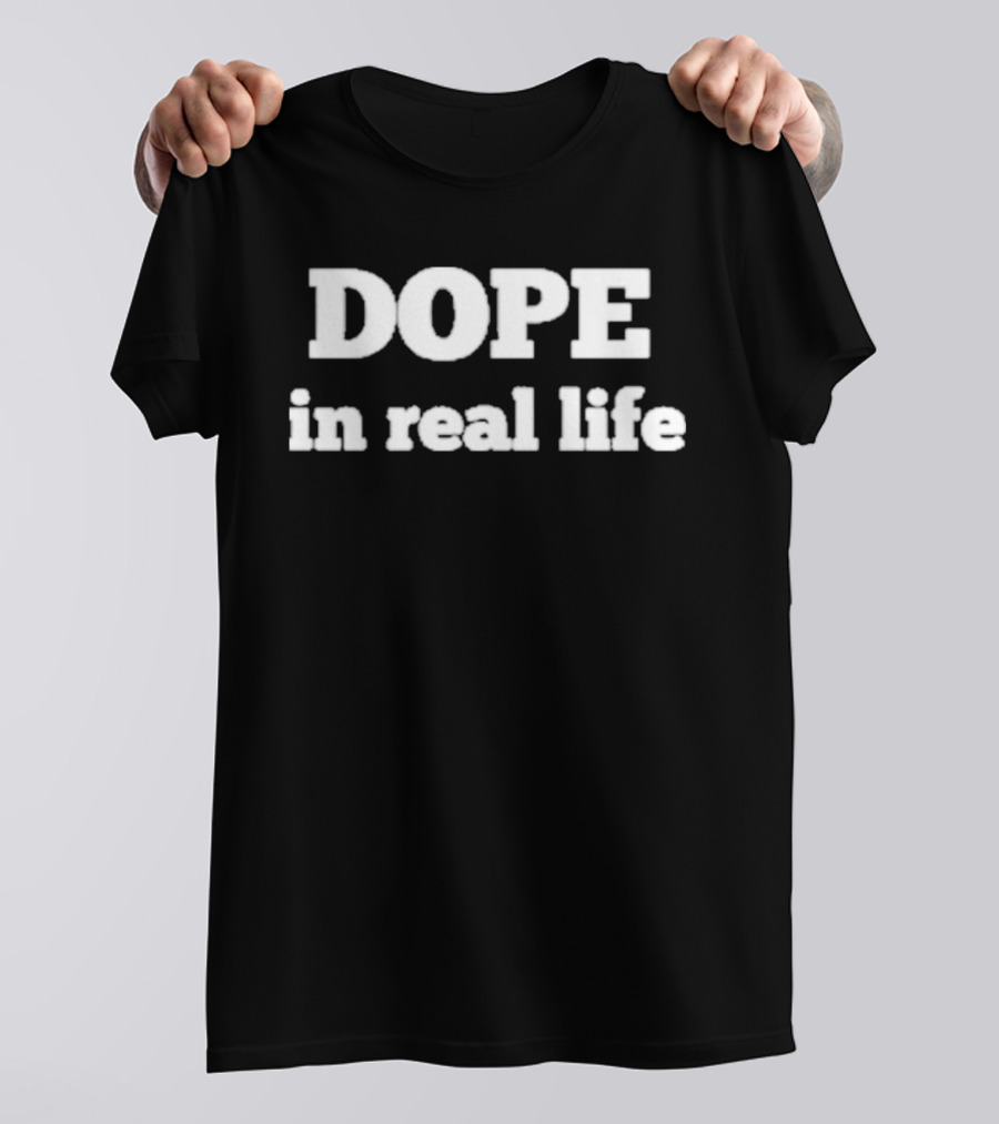 DOPE In Real Life T-Shirt