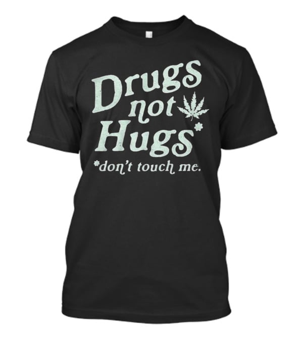 Drugs Not Hugs Don't Touch Me Cannabis Leaf T-Shirt