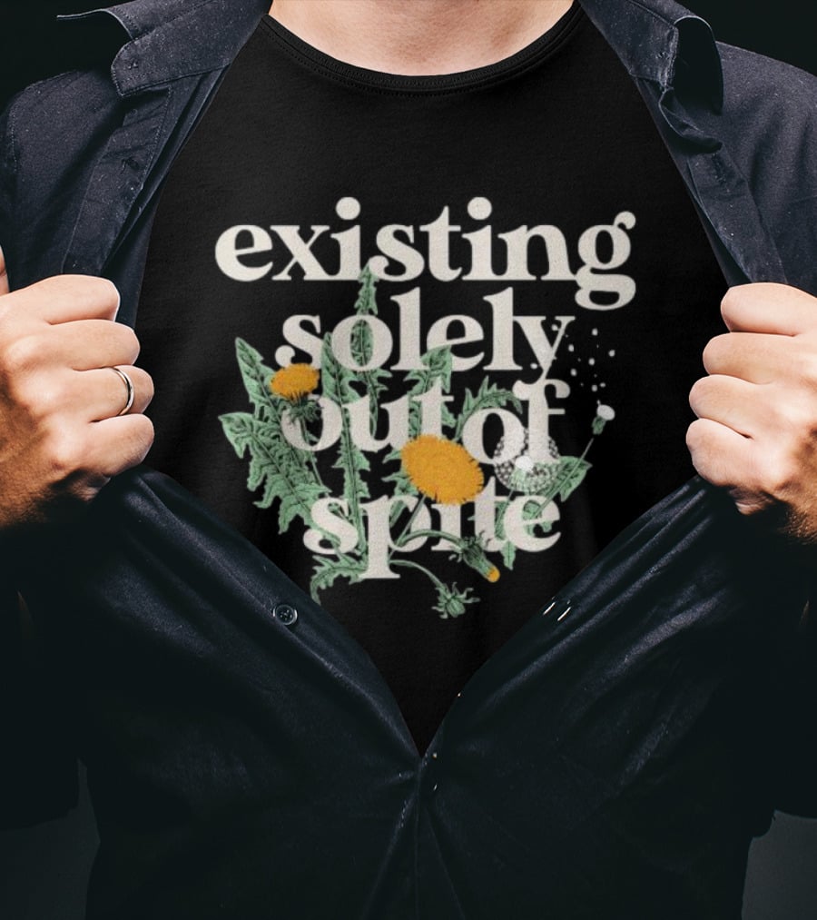Existing Solely Out Of Spite Flower Dandelion T-Shirt