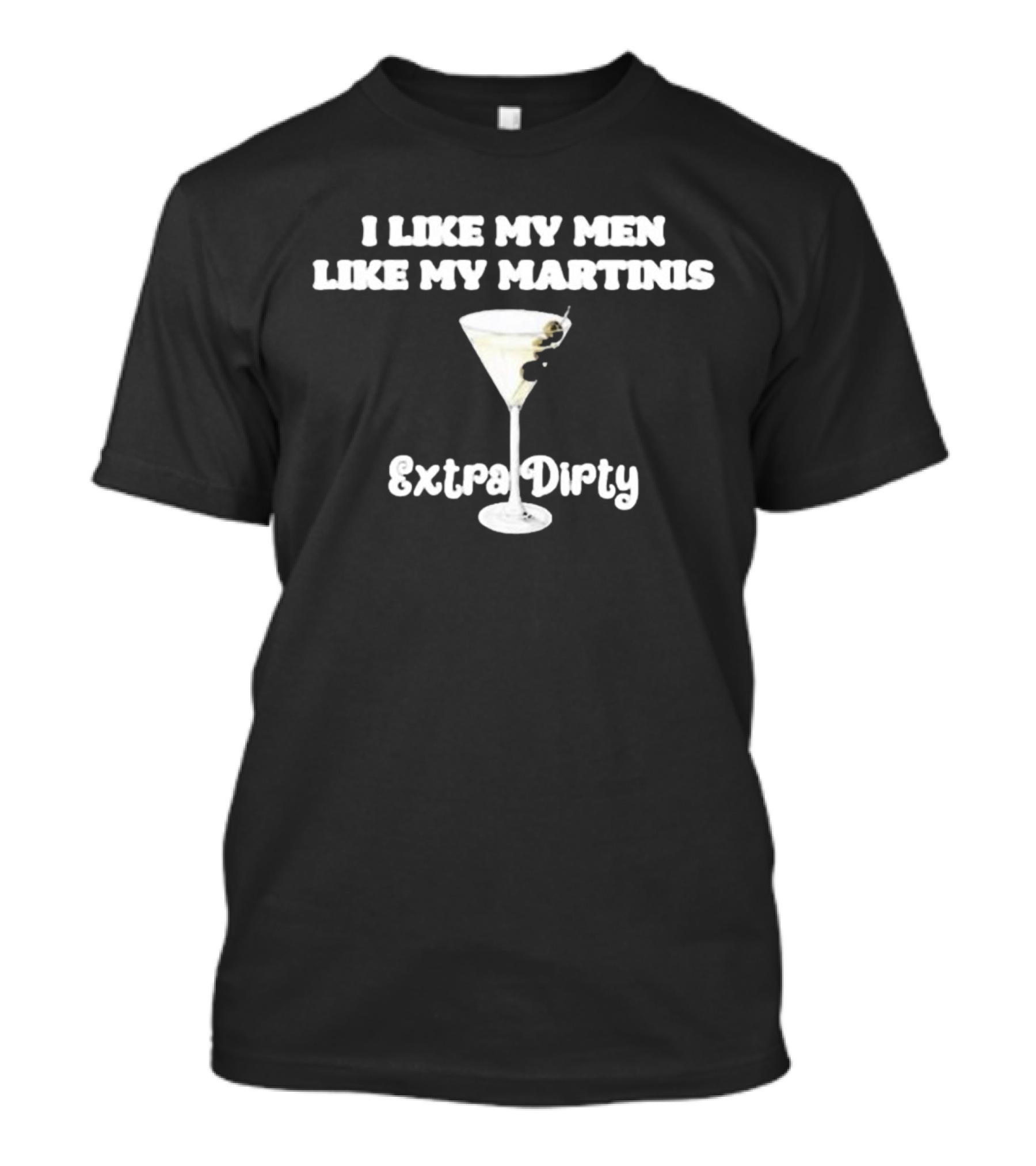 I Like My Men Like My Martinis Extra Dirty Martini Glass Olive T-Shirt
