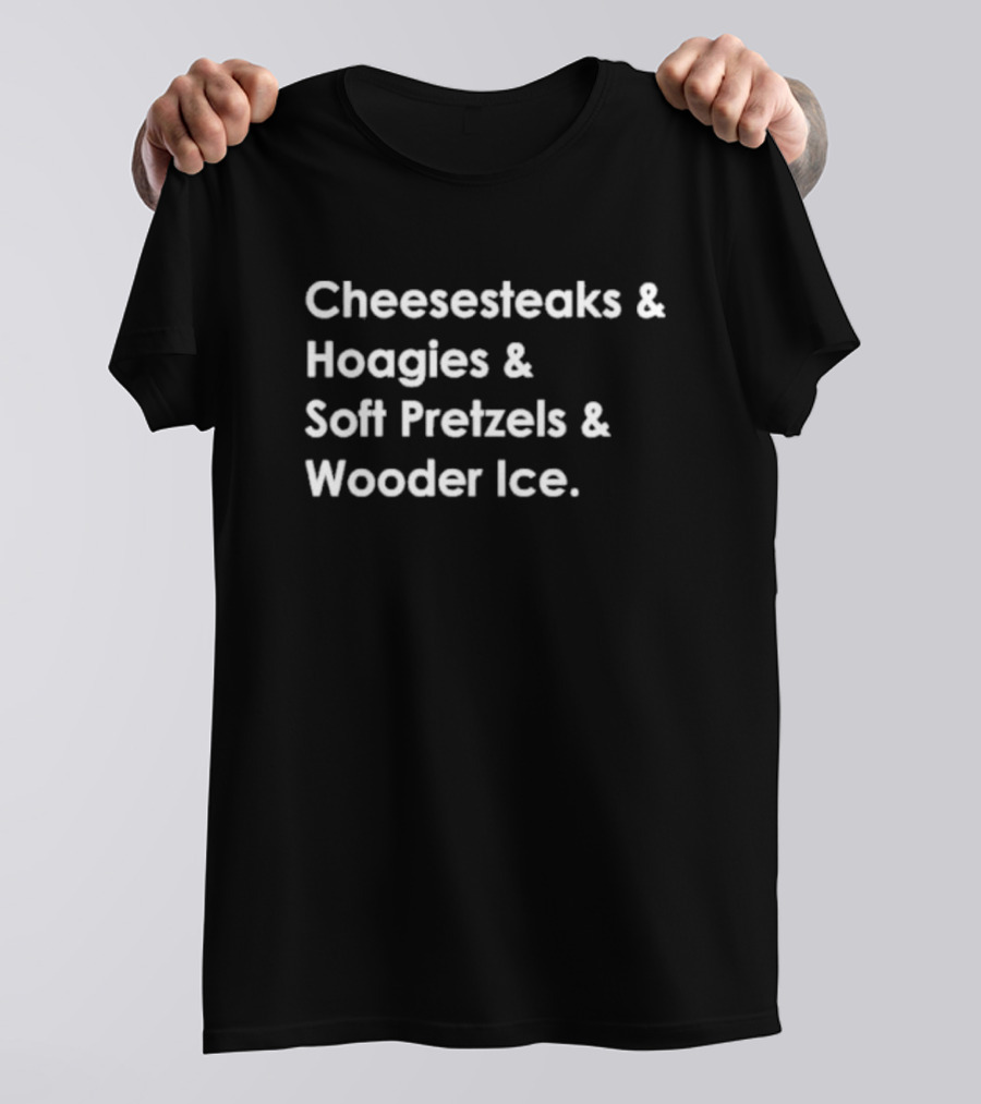 Fitdadceo Cheesesteaks Hoagies Soft Pretzels Wooder Ice T-Shirt