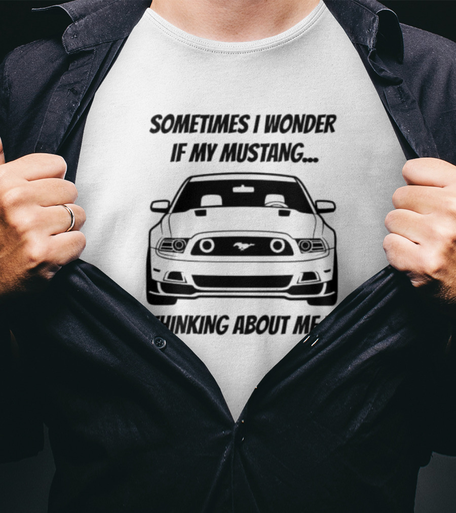 Ford Mustang Car Sometimes I Wonder If My Mustang Is Thinking About Me Too T-Shirt