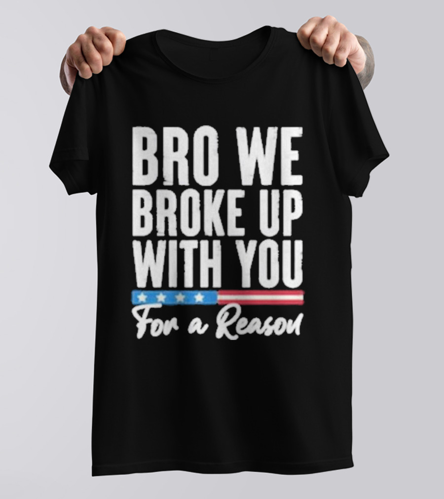 Bro We Broke Up With You For A Reason Stars And Stripes Motif T-Shirt