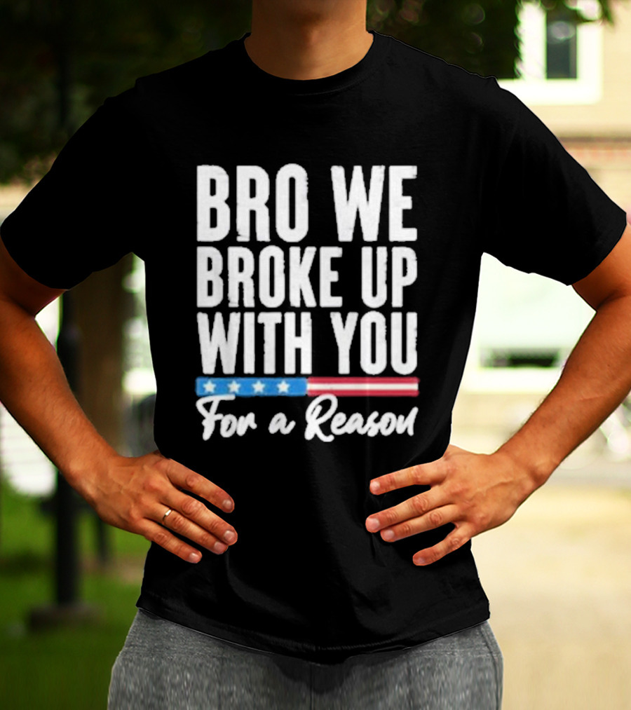 Bro We Broke Up With You For A Reason Stars And Stripes Motif T-Shirt
