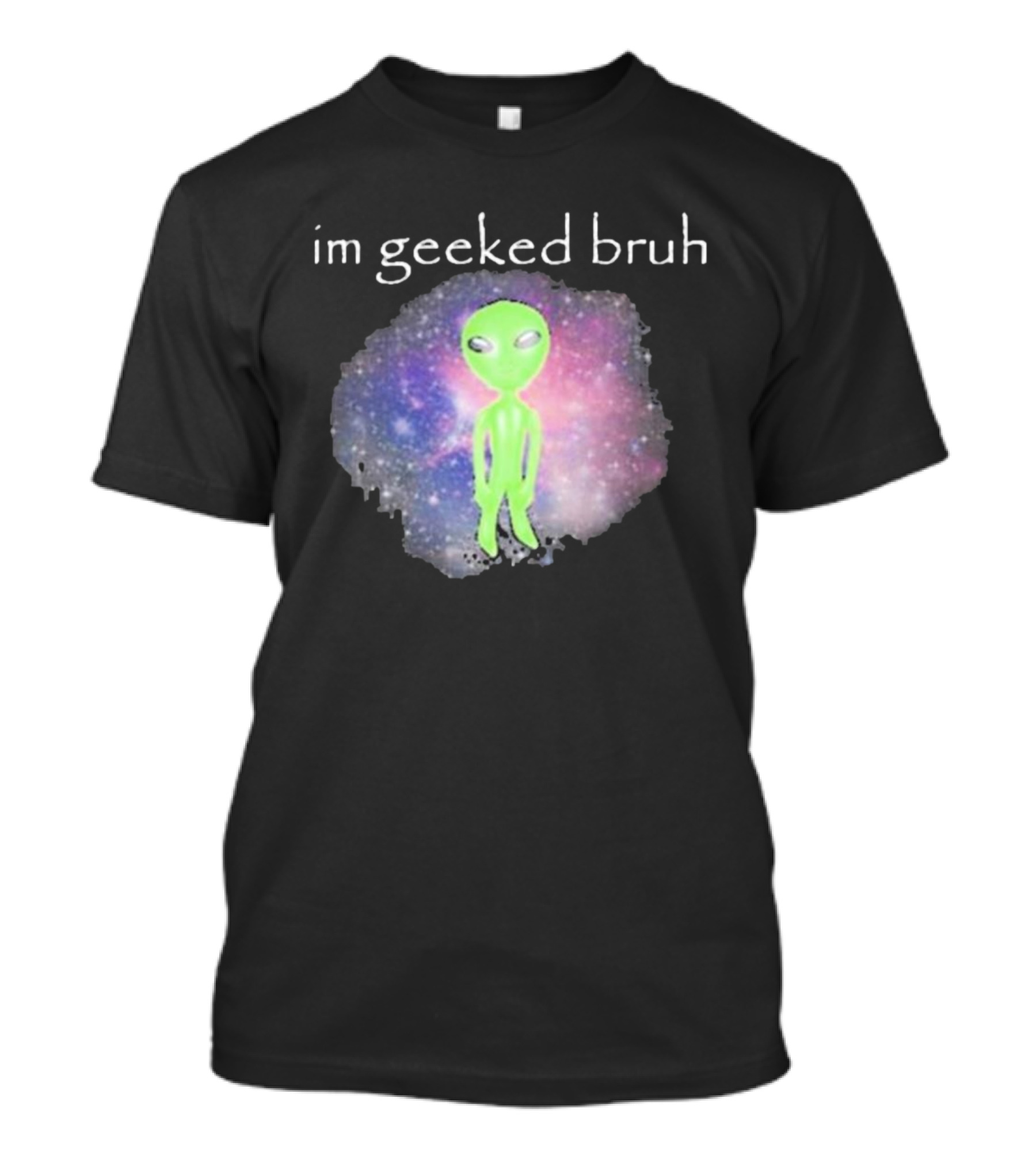 Cringeytees I'm Geeked Bruh Alien With Galaxy Background T-Shirt