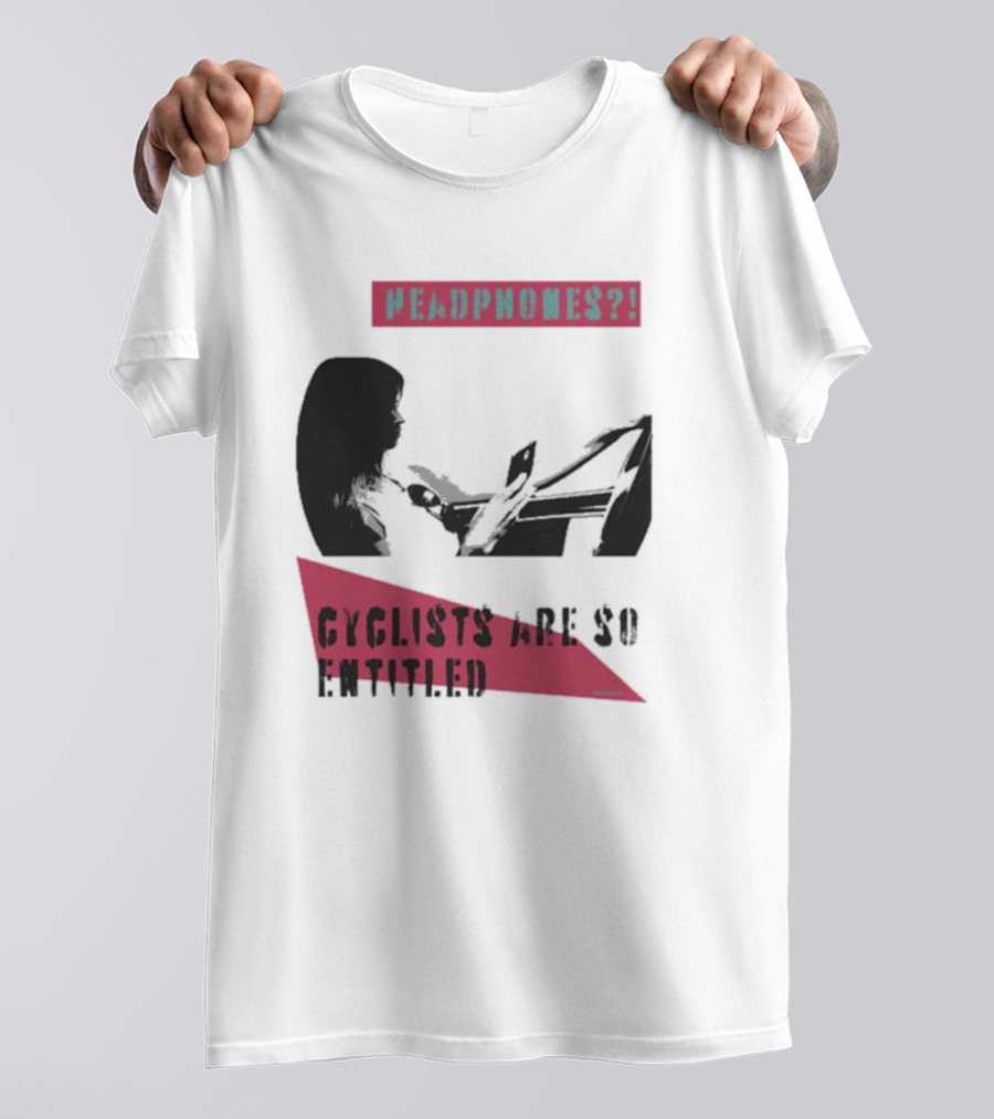 Headphones? Cyclists Are So Entitled T-Shirt