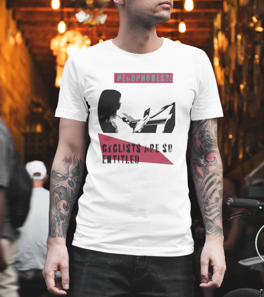 Headphones? Cyclists Are So Entitled T-Shirt