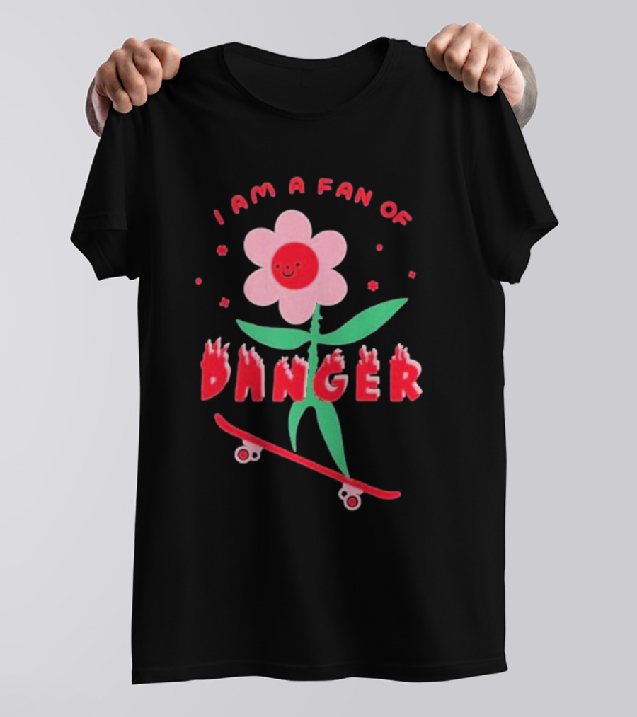 I Am A Fan Of Danger Skateboarding Flower T-Shirt