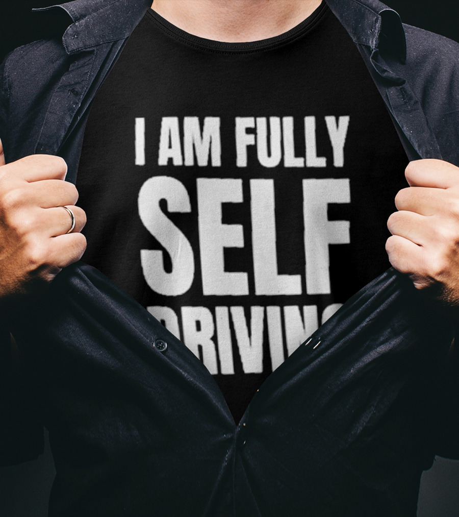 I Am Fully Self Driving T-Shirt